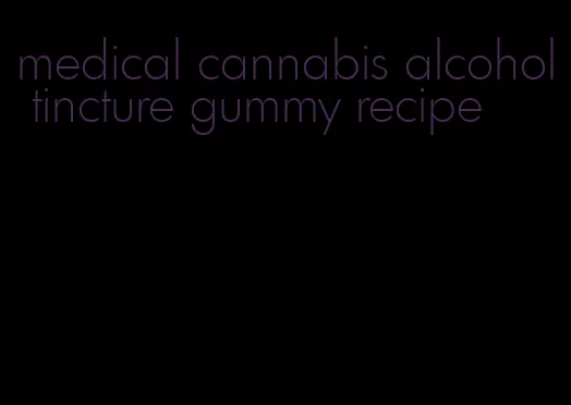 medical cannabis alcohol tincture gummy recipe