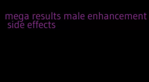 mega results male enhancement side effects