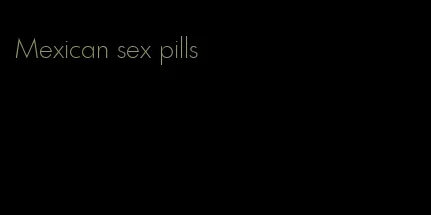 Mexican sex pills