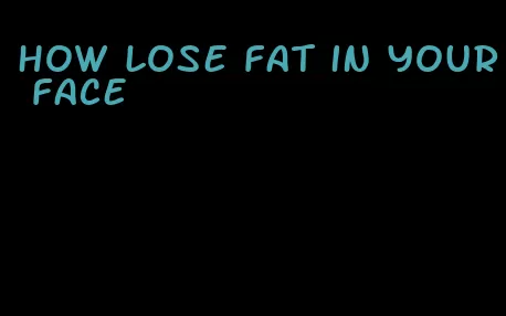 how lose fat in your face