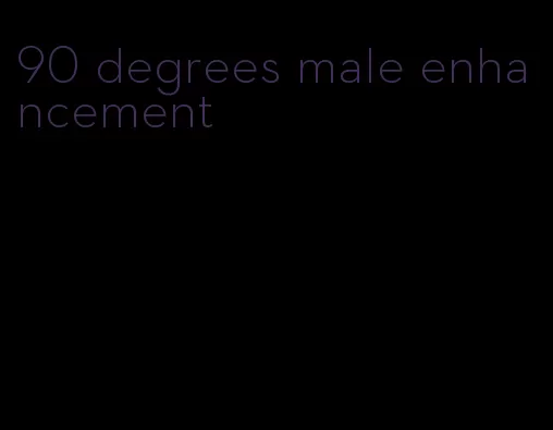 90 degrees male enhancement