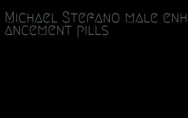 Michael Stefano male enhancement pills
