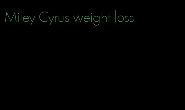 Miley Cyrus weight loss