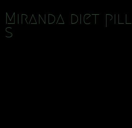 Miranda diet pills