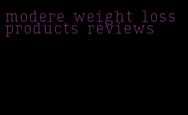 modere weight loss products reviews