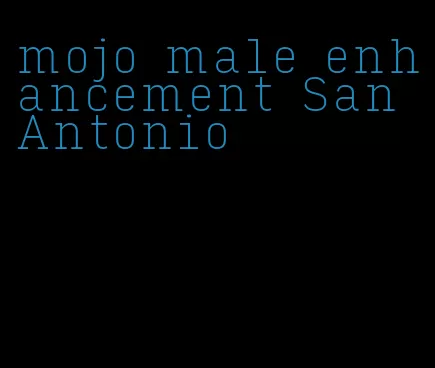mojo male enhancement San Antonio