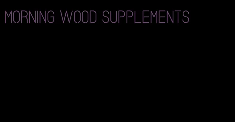 morning wood supplements