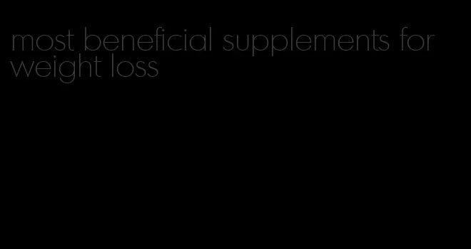most beneficial supplements for weight loss