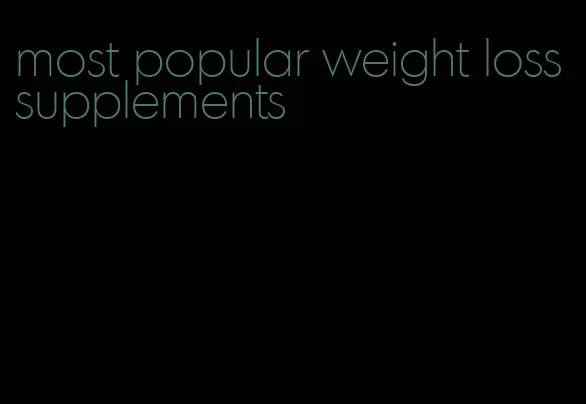 most popular weight loss supplements