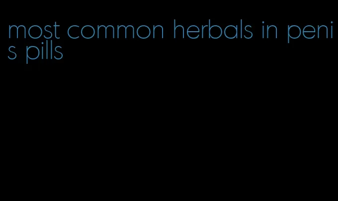 most common herbals in penis pills