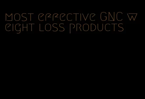 most effective GNC weight loss products