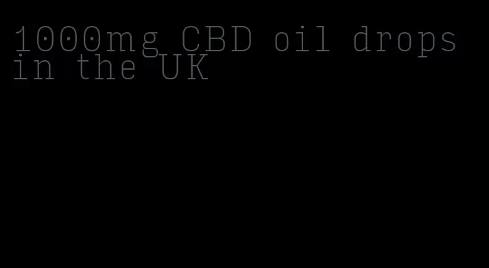1000mg CBD oil drops in the UK