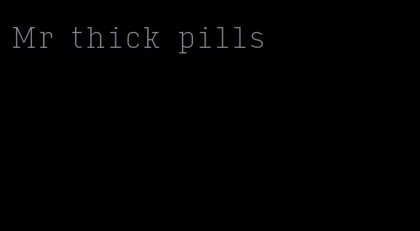 Mr thick pills