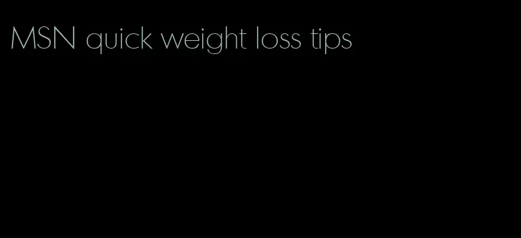 MSN quick weight loss tips