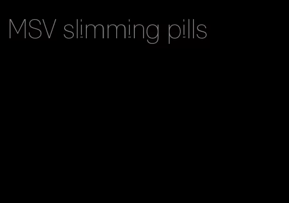 MSV slimming pills