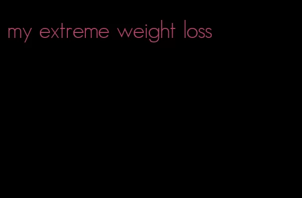 my extreme weight loss