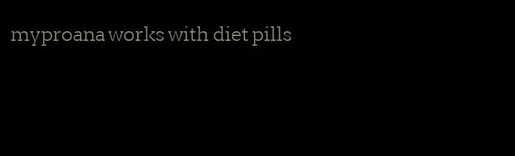 myproana works with diet pills