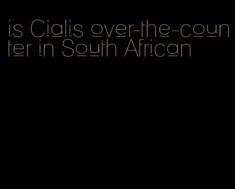 is Cialis over-the-counter in South African