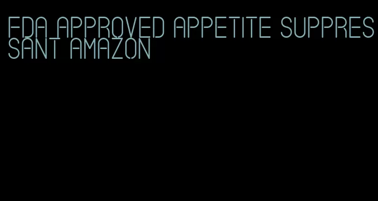 FDA approved appetite suppressant amazon