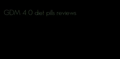GDM 4 0 diet pills reviews