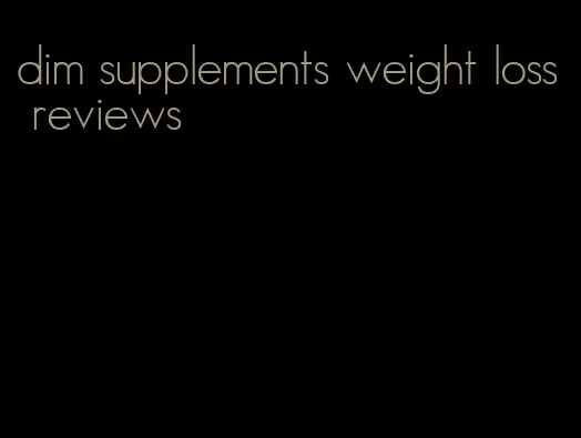 dim supplements weight loss reviews