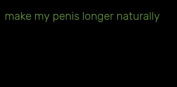 make my penis longer naturally