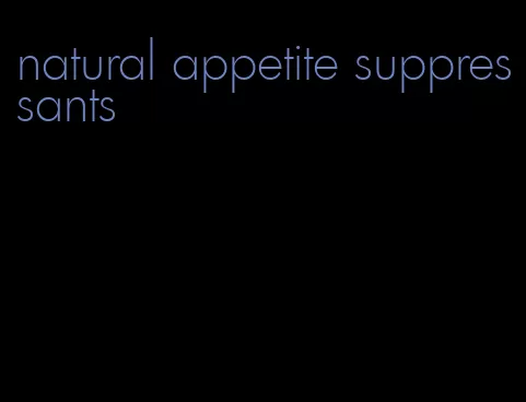natural appetite suppressants