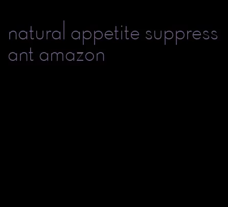 natural appetite suppressant amazon