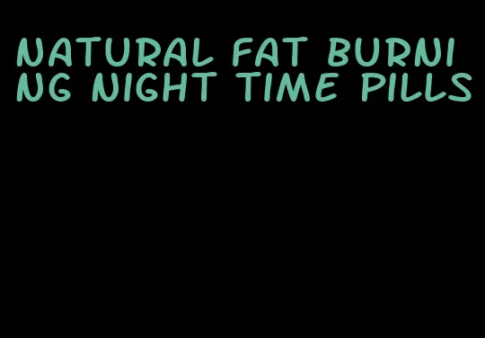 natural fat burning night time pills