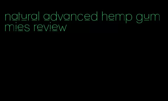 natural advanced hemp gummies review
