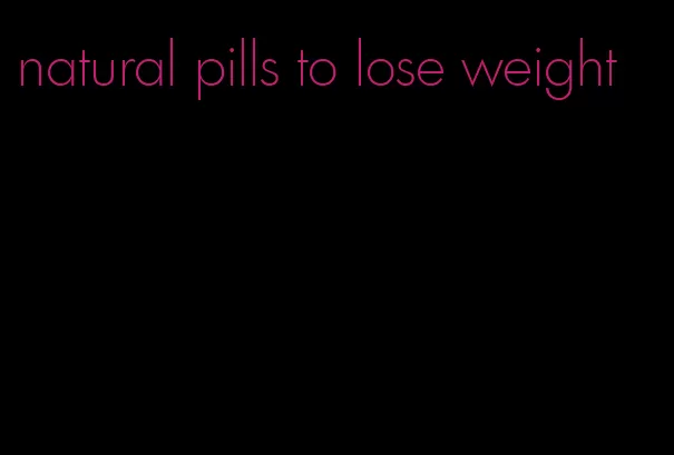 natural pills to lose weight