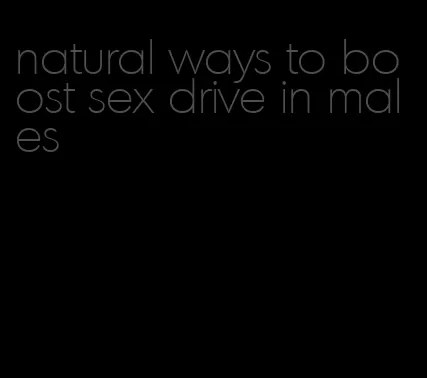 natural ways to boost sex drive in males