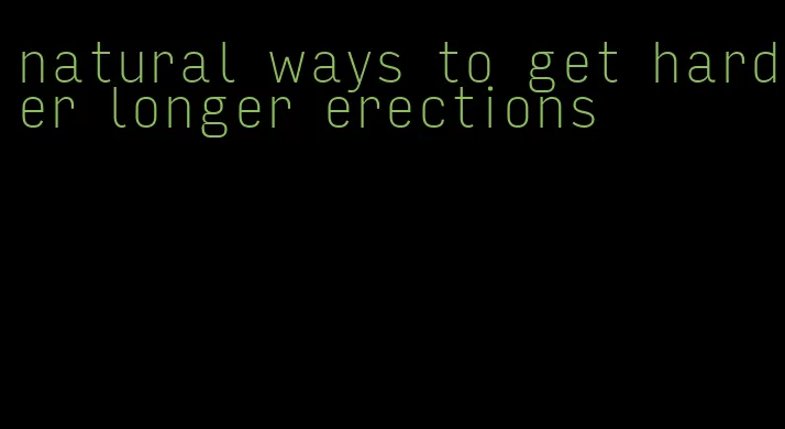 natural ways to get harder longer erections