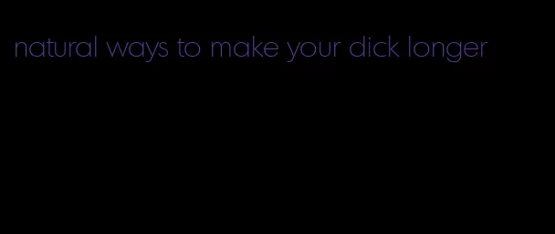 natural ways to make your dick longer