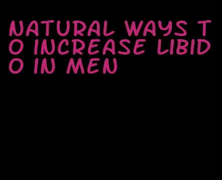 natural ways to increase libido in men