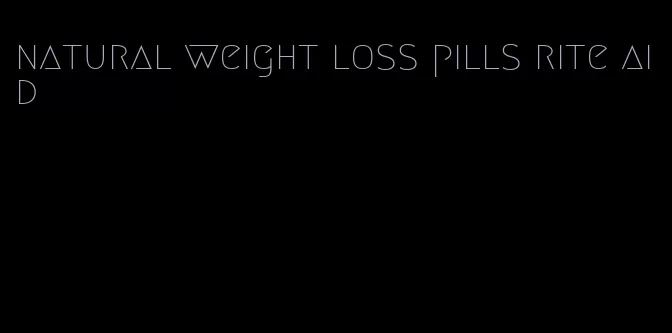 natural weight loss pills rite aid