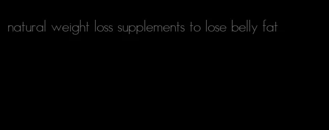 natural weight loss supplements to lose belly fat