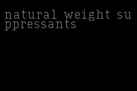 natural weight suppressants