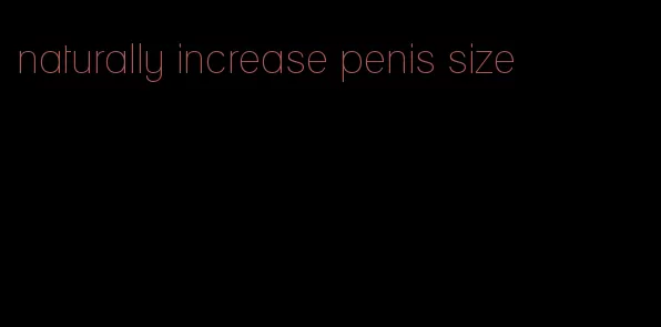 naturally increase penis size