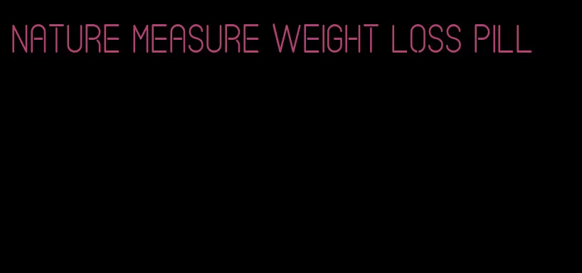 nature measure weight loss pill