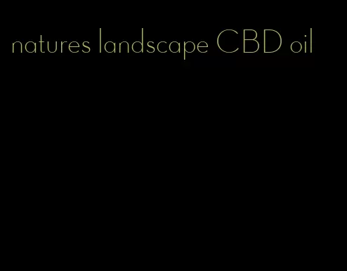 natures landscape CBD oil