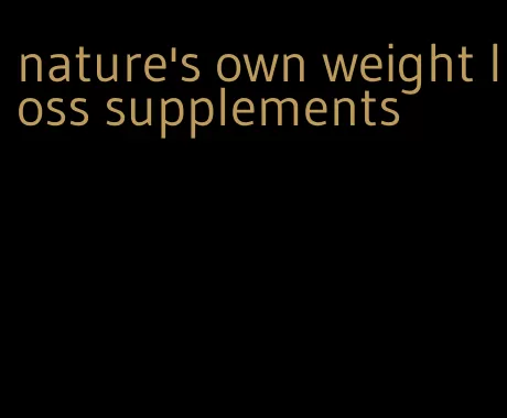 nature's own weight loss supplements
