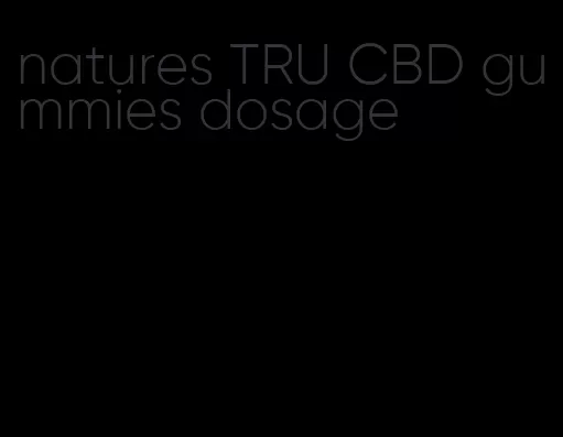 natures TRU CBD gummies dosage