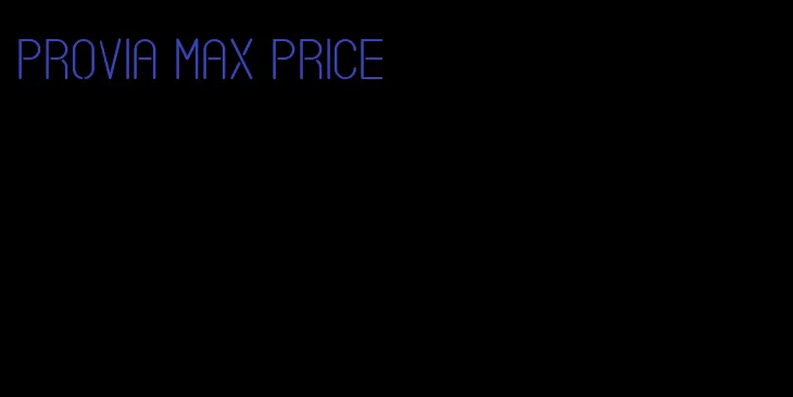provia max price