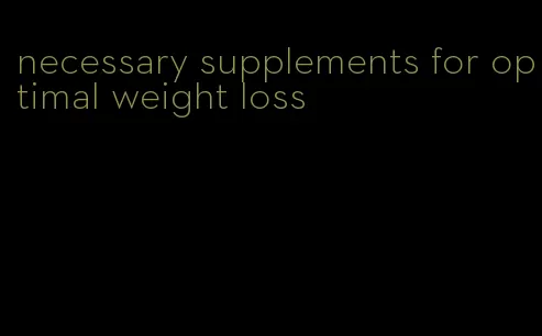 necessary supplements for optimal weight loss