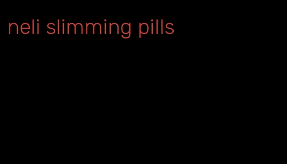 neli slimming pills