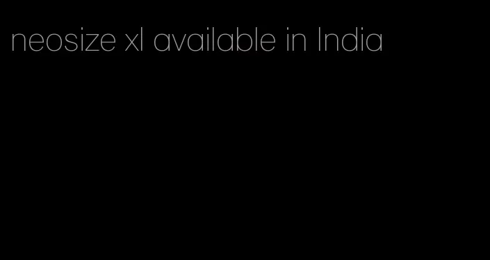 neosize xl available in India
