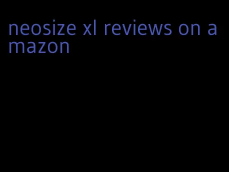 neosize xl reviews on amazon