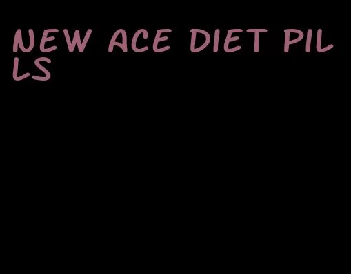 new ace diet pills