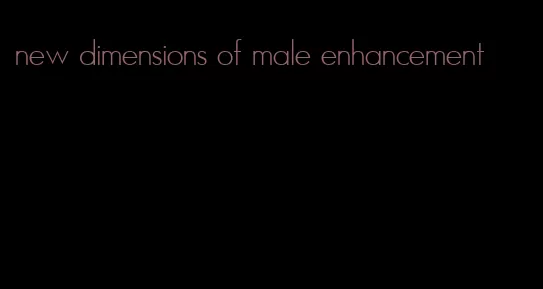 new dimensions of male enhancement